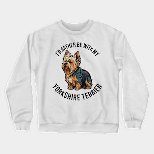 I'd rather be with my Yorkshire Terrier Crewneck Sweatshirt